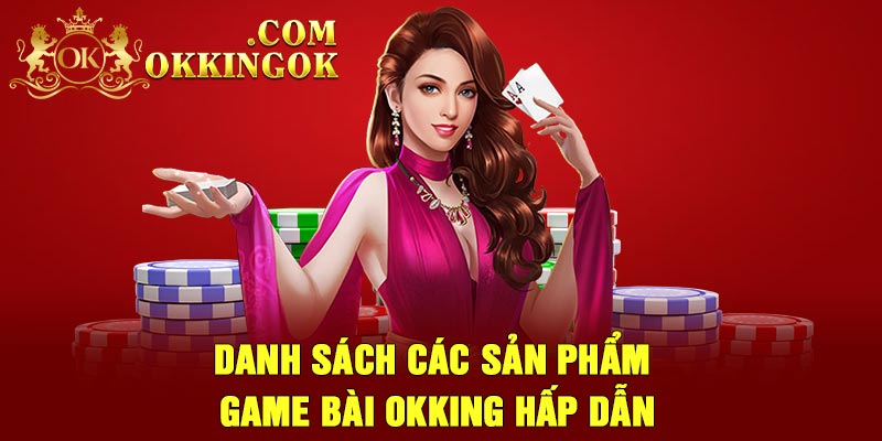 Danh sách các sản phẩm game bài Okking hấp dẫn