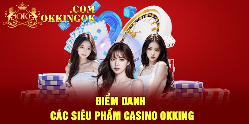 Điểm danh các siêu phẩm casino Okking