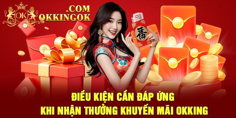 Điều kiện cần đáp ứng khi nhận thưởng khuyến mãi Okking