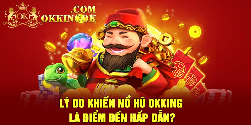 Lý do khiến nổ hũ Okking là điểm đến hấp dẫn?