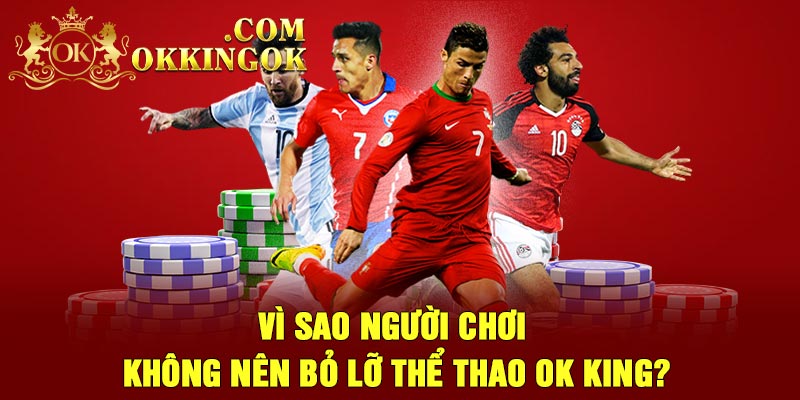 Vì sao người chơi không nên bỏ lỡ thể thao Ok king?