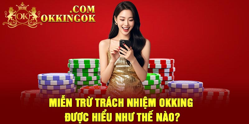 Miễn trừ trách nhiệm OKking được hiểu như thế nào?