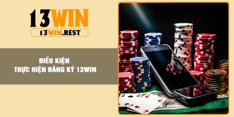 Điều kiện thực hiện đăng ký 13Win