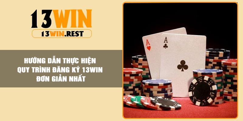 Hướng dẫn thực hiện quy trình đăng ký 13Win đơn giản nhất